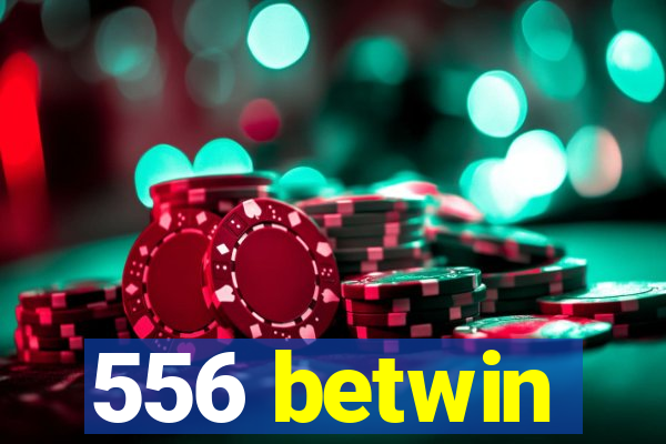 556 betwin